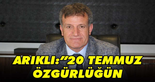 ARIKLI: 20 TEMMUZ ÖZGÜRLÜĞÜN ADIDIR