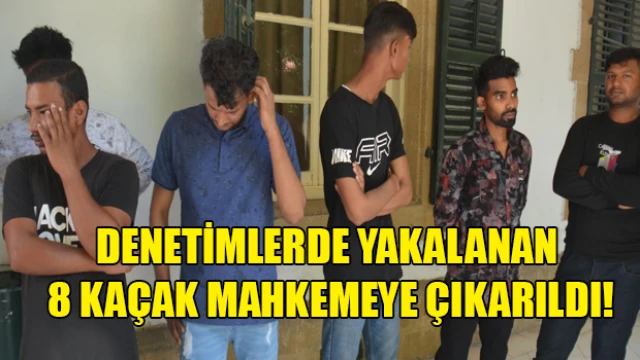 8 kaçak daha mahkemeye çıkarıldı