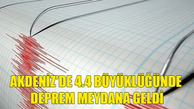 Akdeniz'de 4.4 büyüklüğünde deprem meydana geldi