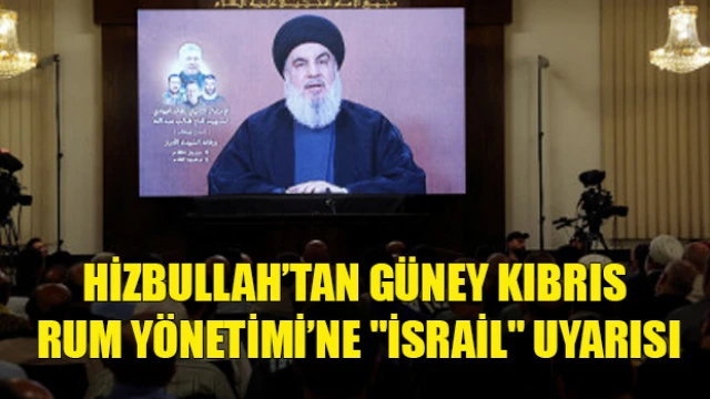 Hizbullah’tan Güney Kıbrıs Rum Yönetimi’ne ''İsrail'' uyarısı