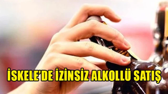 İskele’de izinsiz alkollü satış