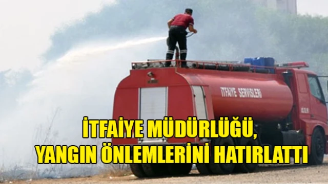 İtfaiye Müdürlüğü, yangın önlemlerini hatırlattı