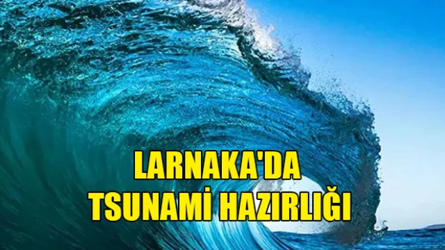 Larnaka'da tsunami hazırlığı