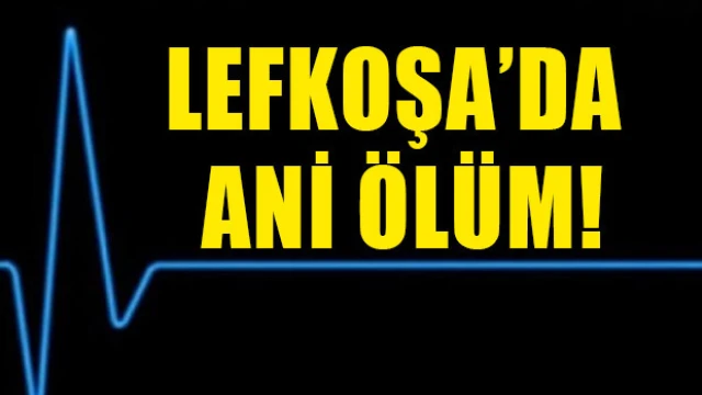 Lefkoşa’da ani ölüm!