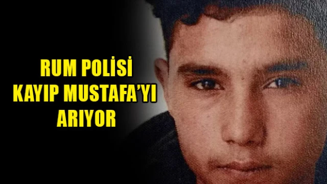 Rum Polisi, Kayıp Mustafa’yı arıyo