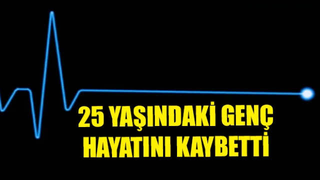 25 yaşındaki genç hayatını kaybetti