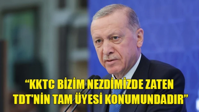 Erdoğan: KKTC bizim nezdimizde zaten TDT'nin tam üyesi konumundadır