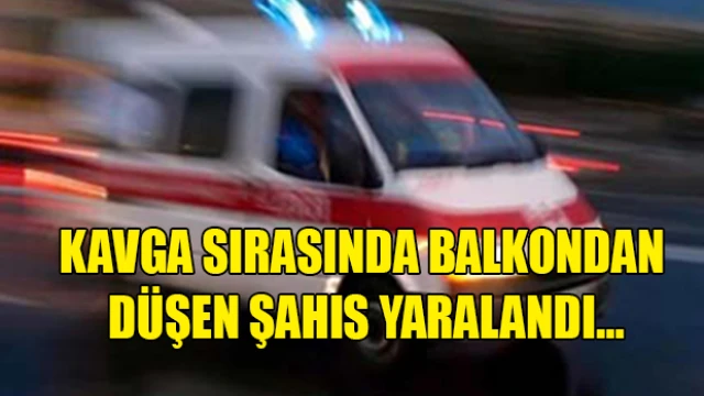 Kavga sırasında balkondan düşen şahıs yaralandı… 1 tutuklu