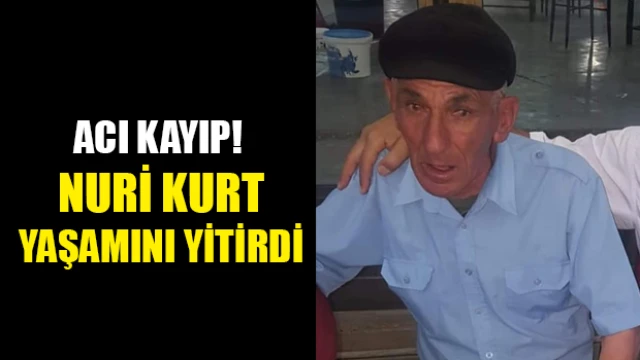 Nuri Kurt hayatını kaybetti