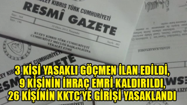 3 kişi yasaklı göçmen ilan edildi, 9 kişinin ihraç emri kaldırıldı, 26 kişinin KKTC’ye girişi yasaklandı