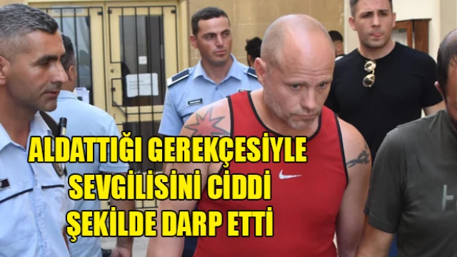 Aldattığı gerekçesiyle sevgilisini ciddi şekilde darp etti