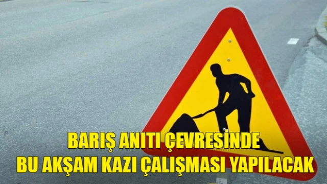 Barış Anıtı çevresinde bu akşam kazı çalışması yapılacak