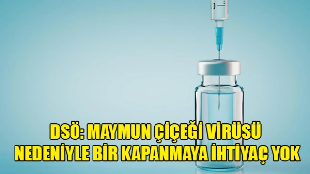 DSÖ: Maymun çiçeği virüsü nedeniyle bir kapanmaya ihtiyaç yok