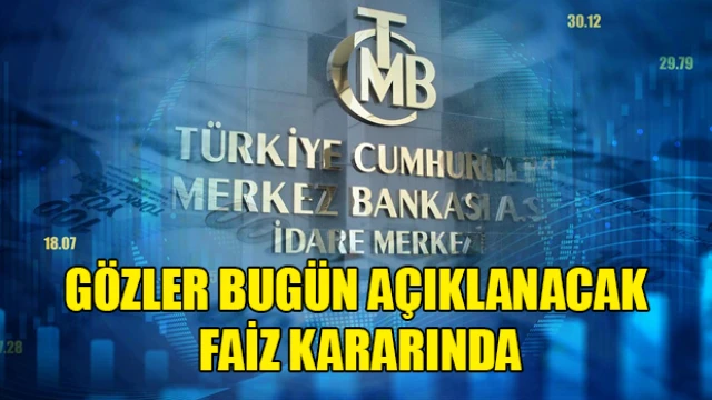 Gözler bugün açıklanacak faiz kararında