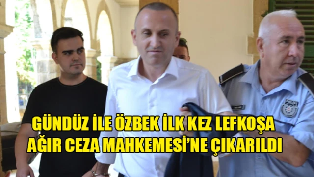 Gündüz ile Özbek ilk kez Lefkoşa Ağır Ceza Mahkemesi’ne çıkarıldı