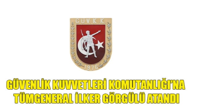 Güvenlik Kuvvetleri Komutanlığı’na Tümgeneral İlker Görgülü atandı