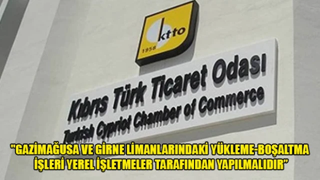 KTTO: Gazimağusa ve Girne limanlarındaki yükleme-boşaltma işleri yerel işletmeler tarafından yapılmalıdır