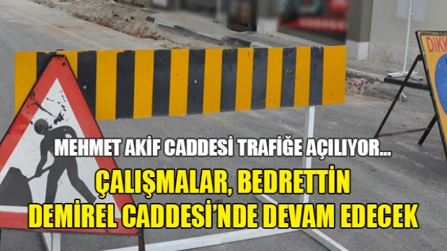 Mehmet Akif Caddesi 19 Ağustos’ta trafiğe açılıyor…