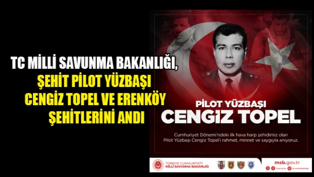 TC Millî Savunma Bakanlığı, Şehit Pilot Yüzbaşı Cengiz Topel ve Erenköy şehitlerini andı