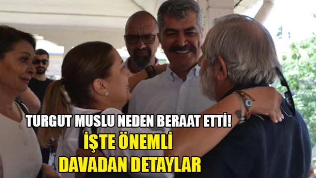 Turgut Muslu neden beraat etti! İşte önemli davadan detaylar