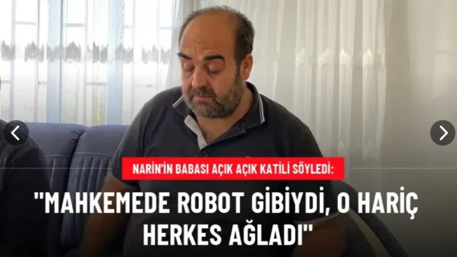 Narin'in babası açık açık katili söyledi