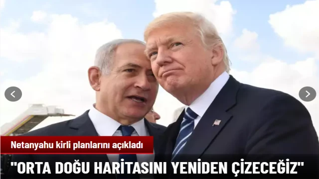 Trump ile Orta Doğu haritasını yeniden çizeceklerini söyledi