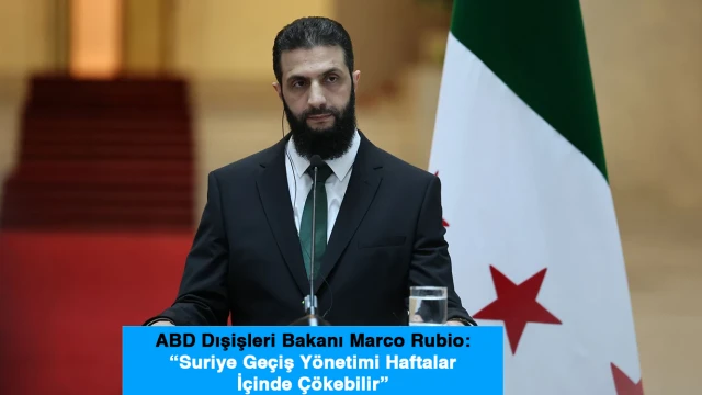 ABD Dışişleri Bakanı Marco Rubio: “Suriye Geçiş Yönetimi Haftalar İçinde Çökebilir”