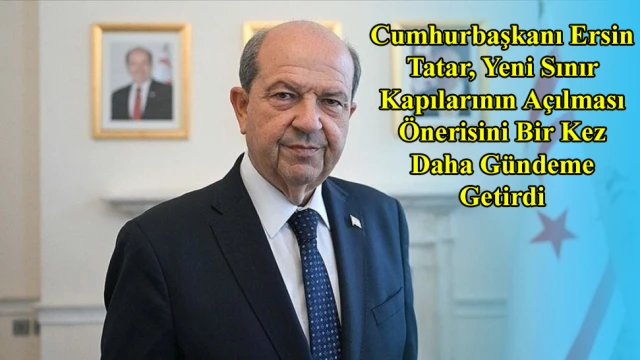 Cumhurbaşkanı Ersin Tatar, Yeni Sınır Kapılarının Açılması Önerisini Bir Kez Daha Gündeme Getirdi