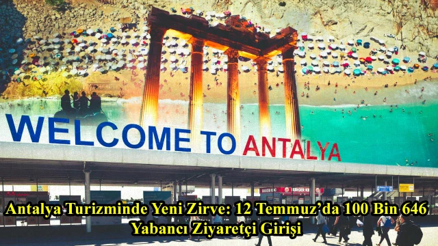 Antalya Turizminde Yeni Zirve: 12 Temmuz’da 100 Bin 646 Yabancı Ziyaretçi Girişi