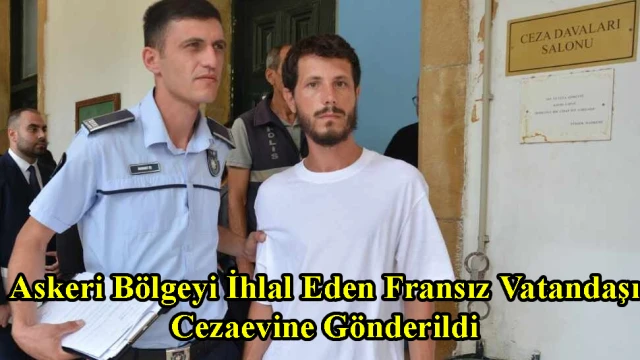 Askeri Bölgeyi İhlal Eden Fransız Vatandaşı Cezaevine Gönderildi