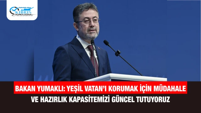 Bakan Yumaklı: Yeşil Vatan’ı Korumak İçin Müdahale ve Hazırlık Kapasitemizi Güncel Tutuyoruz