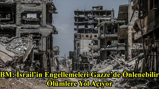BM: İsrail’in Engellemeleri Gazze’de Önlenebilir Ölümlere Yol Açıyor