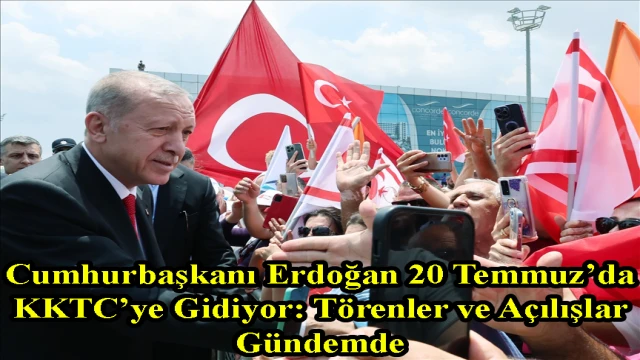 Cumhurbaşkanı Erdoğan 20 Temmuz’da KKTC’ye Gidiyor: Törenler ve Açılışlar Gündemde