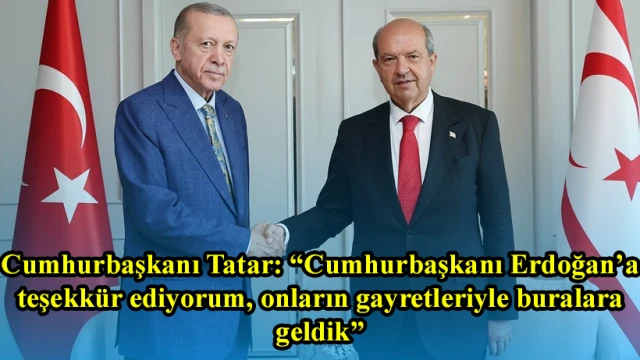 Cumhurbaşkanı Tatar: “Cumhurbaşkanı Erdoğan’a teşekkür ediyorum, onların gayretleriyle buralara geldik”