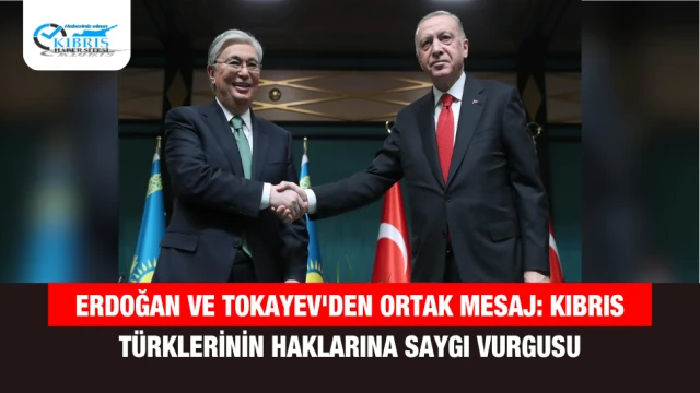 Erdoğan ve Tokayev'den Ortak Mesaj: Kıbrıs Türklerinin Haklarına Saygı Vurgusu
