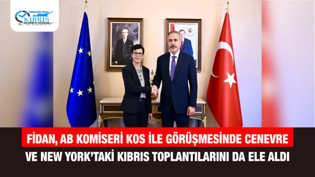 Fidan, AB Komiseri Kos ile görüşmesinde Cenevre ve New York’taki Kıbrıs toplantılarını da ele aldı