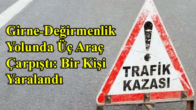 Girne-Değirmenlik Yolunda Üç Araç Çarpıştı: Bir Kişi Yaralandı