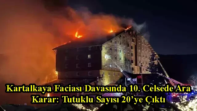 Kartalkaya Faciası Davasında 10. Celsede Ara Karar: Tutuklu Sayısı 20’ye Çıktı