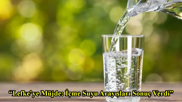 “Lefke’ye Müjde: İçme Suyu Arayışları Sonuç Verdi”