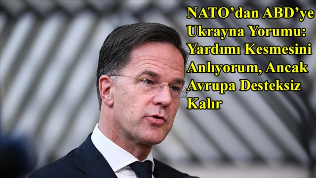 NATO’dan ABD’ye Ukrayna Yorumu: Yardımı Kesmesini Anlıyorum, Ancak Avrupa Desteksiz Kalır