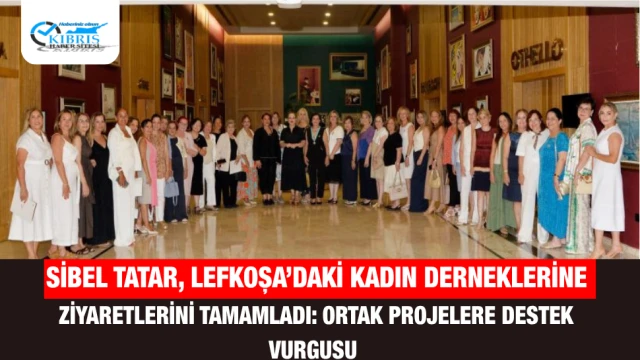 Sibel Tatar, Lefkoşa’daki Kadın Derneklerine Ziyaretlerini Tamamladı: Ortak Projelere Destek Vurgusu