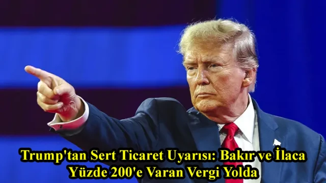 Trump'tan Sert Ticaret Uyarısı: Bakır ve İlaca Yüzde 200'e Varan Vergi Yolda