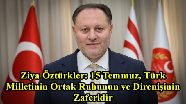 Ziya Öztürkler: 15 Temmuz, Türk Milletinin Ortak Ruhunun ve Direnişinin Zaferidir