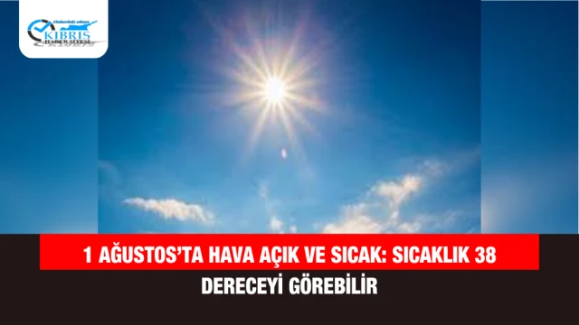 1 Ağustos’ta Hava Açık ve Sıcak: Sıcaklık 38 Dereceyi Görebilir