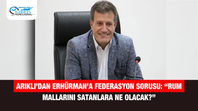 Arıklı’dan Erhürman’a Federasyon Sorusu: “Rum Mallarını Satanlara Ne Olacak?”