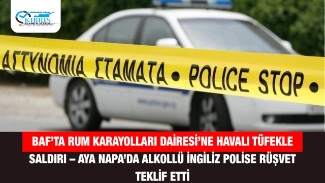 Baf’ta Rum Karayolları Dairesi’ne Havalı Tüfekle Saldırı – Aya Napa’da Alkollü İngiliz Polise Rüşvet Teklif Etti