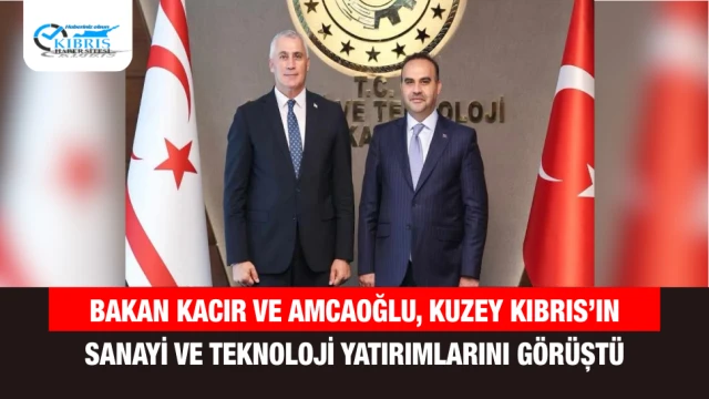 Bakan Kacır ve Amcaoğlu, Kuzey Kıbrıs’ın Sanayi ve Teknoloji Yatırımlarını Görüştü