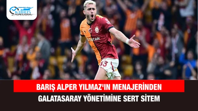 Barış Alper Yılmaz'ın Menajerinden Galatasaray Yönetimine Sert Sitem