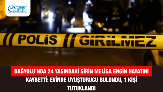 Dağyolu’nda 24 Yaşındaki Şirin Melisa Engin Hayatını Kaybetti: Evinde Uyuşturucu Bulundu, 1 Kişi Tutuklandı