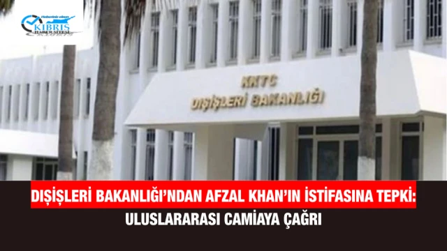 Dışişleri Bakanlığı’ndan Afzal Khan’ın İstifasına Tepki: Uluslararası Camiaya Çağrı